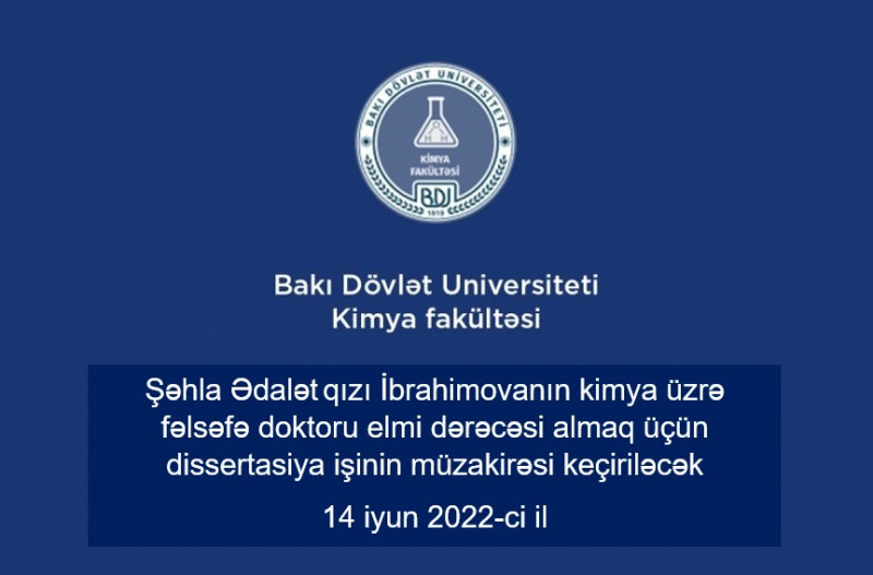 İbrahimova Şəhla Ədalət qızının kimya üzrə fəlsəfə doktoru elmi dərəcəsi almaq üçün təqdim etdiyi dissertasiya işinin müdafiəsi keçiriləcək 