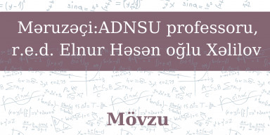 “Bəzi sinif səth üzrə birinci növ inteqral tənliyin konstruktiv həll üsulu” mövzusunda seminar