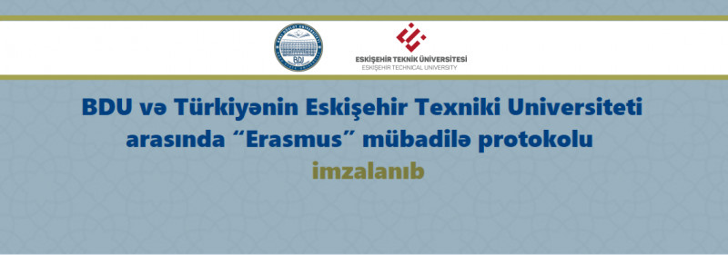 BDU və Türkiyənin  Eskişehir Texniki Universiteti arasında “Erasmus” mübadilə protokolu imzalanıb