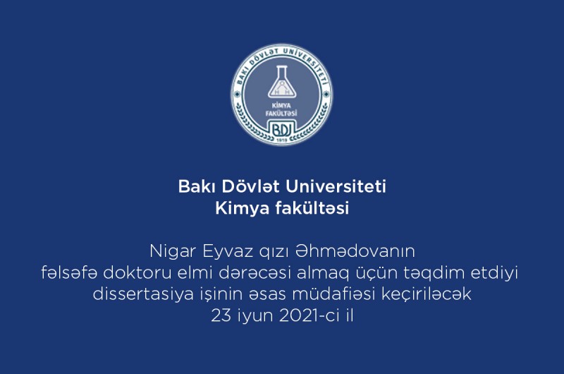 Nigar Eyvaz qızı Əhmədovanın kimya üzrə fəlsəfə doktoru elmi dərəcəsi almaq üçün təqdim etdiyi dissertasiya işinin əsas müdafiəsi keçiriləcəkdir.