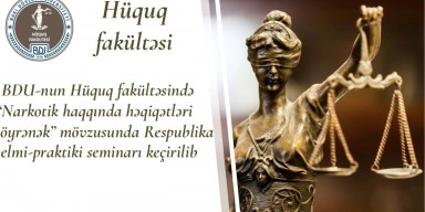 BDU-nun Hüquq fakültəsində “Narkotik haqqında həqiqətləri öyrənək” mövzusunda Respublika elmi-praktiki seminarı keçirilib