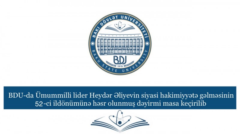 BDU-da Ümummilli lider Heydər Əliyevin siyasi hakimiyyətə gəlməsinin 52-ci ildönümünə həsr olunmuş dəyirmi masa keçirilib