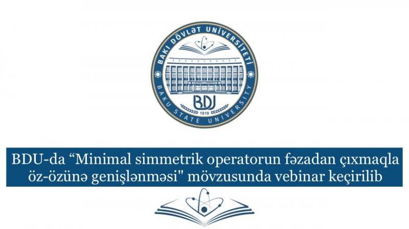 BDU-da “Minimal simmetrik operatorun fəzadan çıxmaqla öz-özünə genişlənməsi" mövzusunda vebinar keçirilib