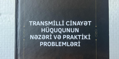 TRANSMİLLİ CİNAYƏT HÜQUQUNUN NƏZƏRİ VƏ PRAKTİKİ PROBLEMLƏRİ ADLI MONOQRAFİYA NƏŞR EDİLDİ