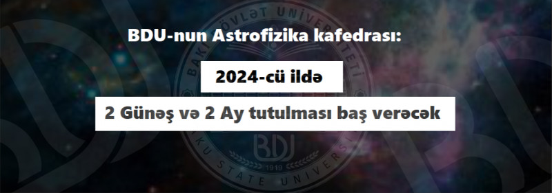 BDU-nun Astrofizika kafedrası: 2024-cü ildə 2 Günəş və 2 Ay tutulması baş verəcək