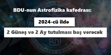 BDU-nun Astrofizika kafedrası: 2024-cü ildə 2 Günəş və 2 Ay tutulması baş verəcək