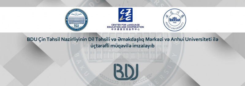 BDU Çin Təhsil Nazirliyinin Dil Təhsili və Əməkdaşlıq Mərkəzi və Anhui Universiteti ilə üçtərəfli müqavilə imzalayıb