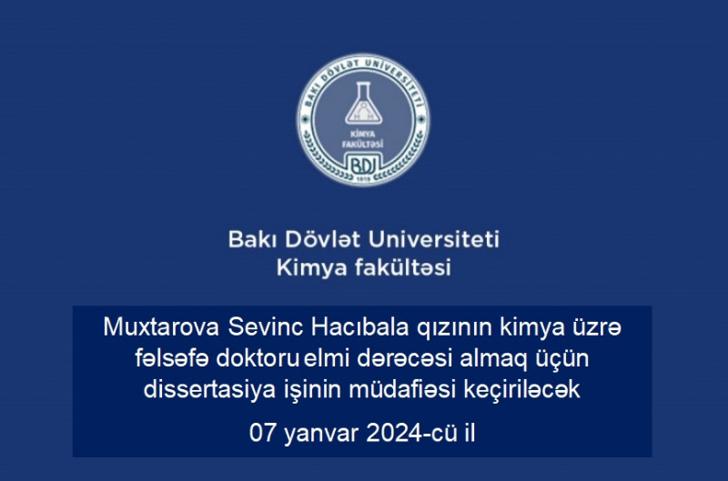 Muxtarova Sevinc Hacıbala qızının kimya üzrə fəlsəfə doktoru elmi dərəcəsi almaq üçün təqdim etdiyi dissertasiya işinin müdafiəsi keçiriləcək