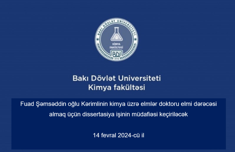 Kərimli Fuad Şəmsəddin oğlunun "Fiziki kimya" ixtisası üzrə kimya elmləri doktoru elmi dərəcəsi almaq üçün təqdim etdiyi dissertasiya işinin müdafiəsi keçiriləcək