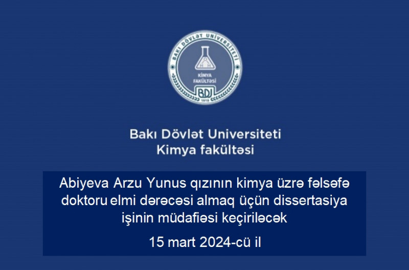 Abiyeva Arzu Yunus qızının kimya üzrə fəlsəfə doktoru elmi dərəcəsi almaq üçün təqdim etdiyi dissertasiya işinin müdafiəsi keçiriləcək