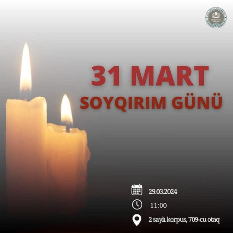 29 mart 2024-cu il saat 12 də 709 saylı auditoriyada Mart soyqırımına həsr olunmuş tdbir keçiriləcək