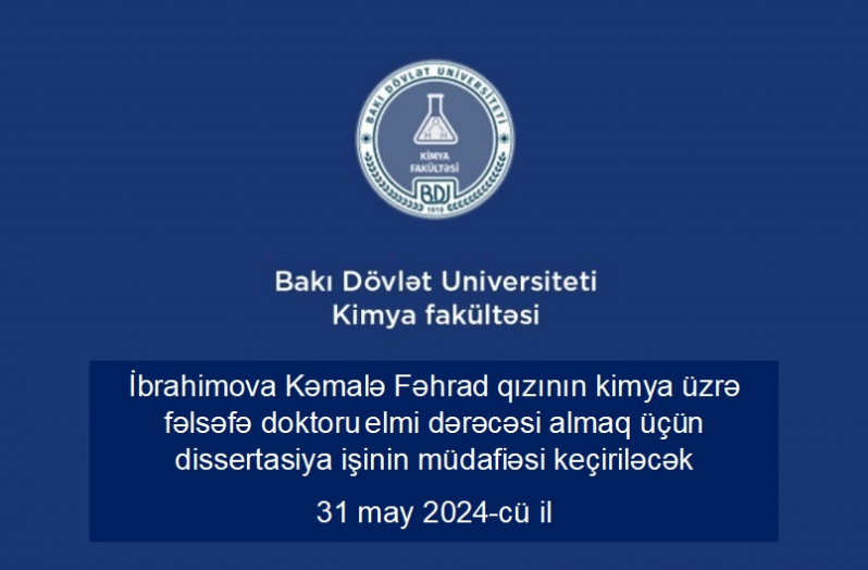 İbrahimova Kəmalə Fəhrad qızının kimya üzrə fəlsəfə doktoru elmi dərəcəsi almaq üçün təqdim etdiyi dissertasiya işinin müdafiəsi keçiriləcək