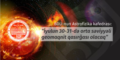 BDU-nun Astrofizika kafedrası: “İyulun 30-31-də orta səviyyəli geomaqnit qasırğası olacaq”