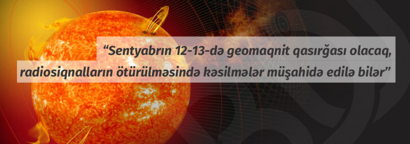 BDU-nun Astrofizika kafedrası: "Sentyabrın 12-13-də geomaqnit qasırğası olacaq, radiosiqnalların ötürülməsində kəsilmələr müşahidə edilə bilər"