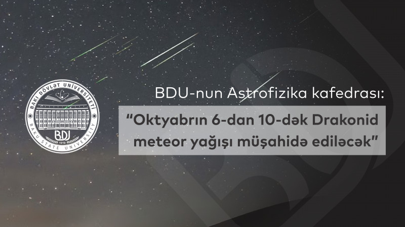 BDU-nun Astrofizika kafedrası: “Oktyabrın 6-10-da Drakonid meteor yağışı müşahidə ediləcək”