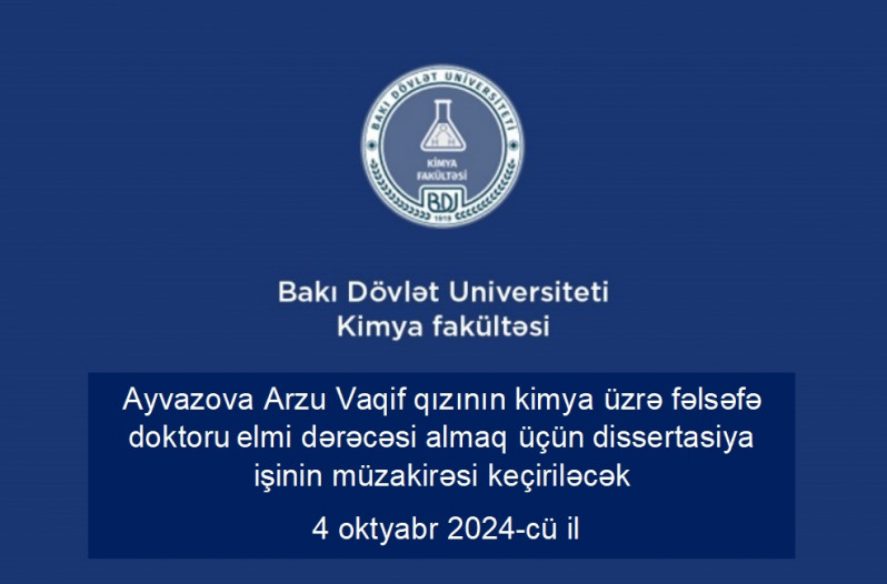 Arzu Vaqif qızı Ayvazovanın  2301.01- “Analitik kimya” ixtisası üzrə fəlsəfə doktoru elmi dərəcəsi almaq üçün təqdim etdiyi dissertasiya işinin müzakirəsi keçiriləcək