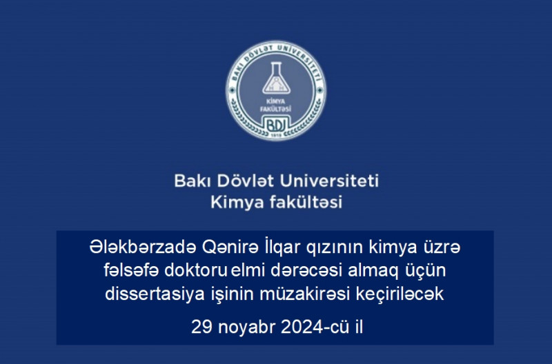 Ələkbərzadə Qənirə İlqar qızının kimya üzrə fəlsəfə doktoru elmi dərəcəsi almaq üçün təqdim etdiyi dissertasiya işinin müdafiəsi keçiriləcək