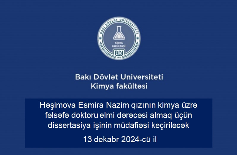 Həşimova Esmira Nazim qızının kimya üzrə fəlsəfə doktoru elmi dərəcəsi almaq üçün təqdim etdiyi dissertasiya işinin müdafiəsi keçiriləcəkdir