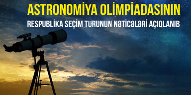 V Azərbaycan Astronomiya Olimpiadasının Respublika seçim turunun nəticələri açıqlanıb