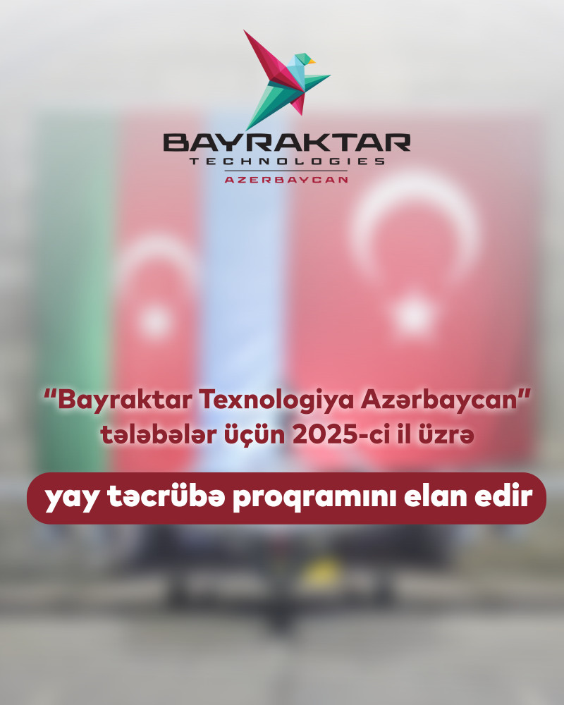 “Bayraktar Teknologiya Azərbaycan” tələbələr üçün yay təcrübə proqramı elan edir