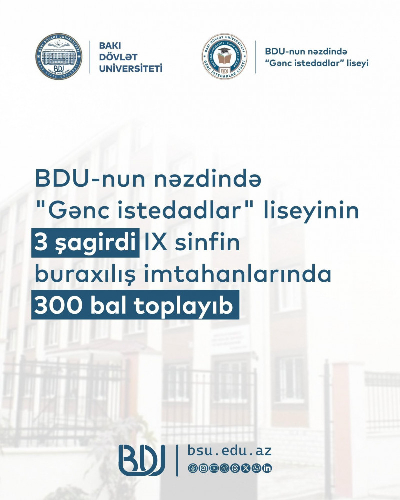BDU-nun "Gənc istedadlar" liseyinin 3 şagirdi IX sinfin buraxılış imtahanlarında 300 bal toplayıb