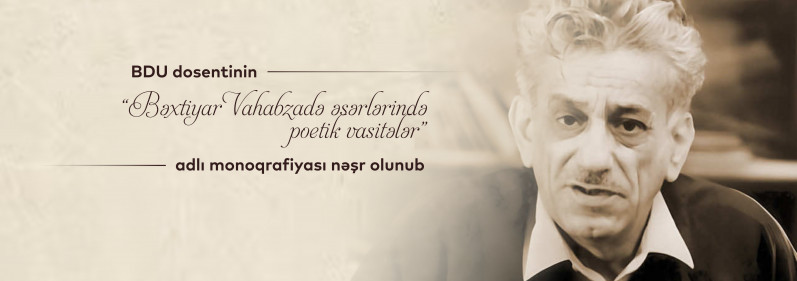 BDU dosentinin “Bəxtiyar Vahabzadə əsərlərində poetik vasitələr” adlı monoqrafiyası nəşr olunub