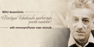 BDU dosentinin “Bəxtiyar Vahabzadə əsərlərində poetik vasitələr” adlı monoqrafiyası nəşr olunub