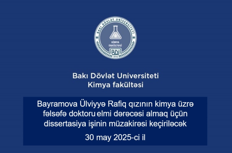Ülviyyə Rafiq qızı Bayramovanın kimya ixtisası üzrə fəlsəfə doktoru elmi dərəcəsi almaq üçün elmi seminarda təqdim etdiyi dissertasiya işinin müzakirəsi keçiriləcək