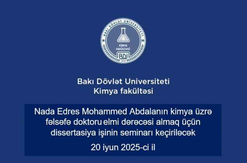 Nada Edres Mohammed Abdalanın kimya üzrə fəlsəfə doktoru elmi dərəcəsi almaq üçün dissertasiya işinin seminarı keçiriləcək