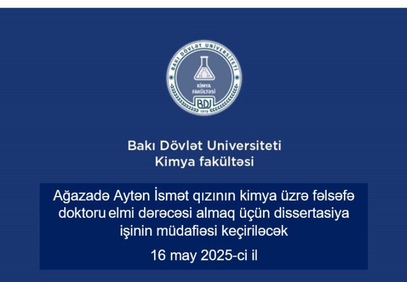 Aytən İsmət qızı Ağazadənin kimya üzrə fəlsəfə doktoru elmi dərəcəsi almaq üçün təqdim etdiyi dissertasiya işinin müdafiəsi keçiriləcək
