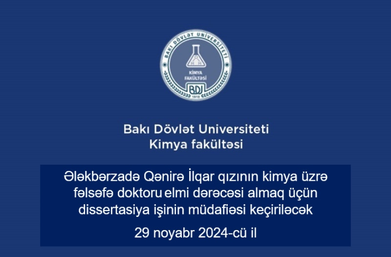 Ələkbərzadə Qənirə İlqar qızının kimya üzrə fəlsəfə doktoru elmi dərəcəsi almaq üçün təqdim etdiyi dissertasiya işinin müdafiəsi keçiriləcək