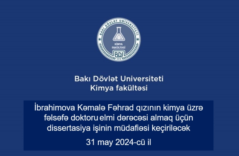 İbrahimova Kəmalə Fəhrad qızının kimya üzrə fəlsəfə doktoru elmi dərəcəsi almaq üçün təqdim etdiyi dissertasiya işinin müdafiəsi keçiriləcək