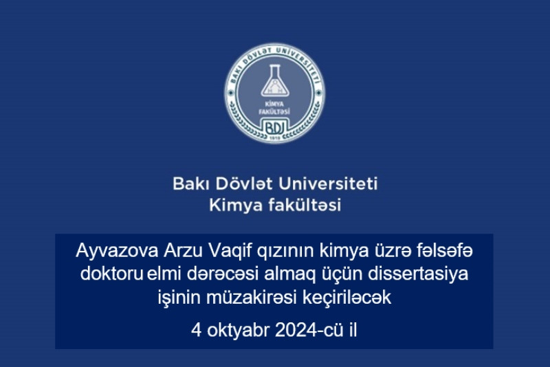 Arzu Vaqif qızı Ayvazovanın  2301.01- “Analitik kimya” ixtisası üzrə fəlsəfə doktoru elmi dərəcəsi almaq üçün təqdim etdiyi dissertasiya işinin müzakirəsi keçiriləcək