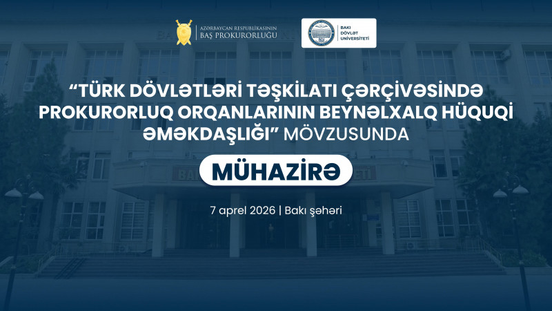 Azərbaycan və Türkiyənin Baş prokurorları Bakı Dövlət Universitetində mühazirə oxuyublar