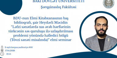 17.04.2026 - cı il, 2 saylı tədris korpusu, saat 10.15 -də "Ləfzi sənətlərə xas ərəb hərflərinin türkcənin səs quruluşu ilə uzlaşdırılması problemi yönündə həlledici bölgü (Tövzi sənəti misalında)" elmi seminarı baş tutacaqdır