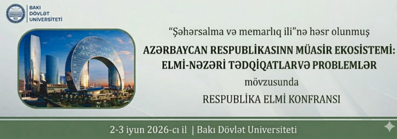 BDU-da “Azərbaycan Respublikasının müasir ekosistemi: elmi-nəzəri tədqiqatlar və problemlər” mövzusunda Respublika elmi konfransı