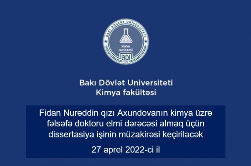 Fidan Nurəddin qızı Axundovanın kimya üzrə fəlsəfə doktoru elmi dərəcəsi almaq üçün təqdim etdiyi dissertasiya işinin müzakirəsi keçiriləcək 