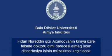 Fidan Nurəddin qızı Axundovanın kimya üzrə fəlsəfə doktoru elmi dərəcəsi almaq üçün təqdim etdiyi dissertasiya işinin müzakirəsi keçiriləcək 