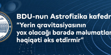 BDU-nun Astrofizika kafedrası: “Yerin qravitasiyasının yox olacağı barədə məlumatlar həqiqəti əks etdirmir”